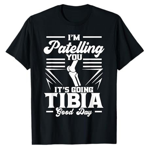 Patelling You It’s Going Tibia Good Day | Funny Doctor & Ortho T-Shirt Patelling You It’s Going Tibia Good Day